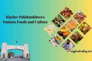 Khyber Pakhtunkhwa’s Famous Foods and Culture of The Region