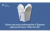 How can you microwave Chinese takeout boxes effectively? - Post Thumbnail